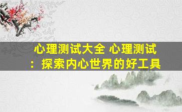 心理测试大全 心理测试：探索内心世界的好工具